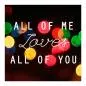 Preview: "All of me loves all of you." - Liebeserklärung, bunter Bokeh-Hintergrund. Preview: "All of me loves all of you." - Liebeserklärung, bunter Bokeh-Hintergrund.