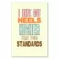 Preview: "I have got heels higher than your standards" - ein humorvolles Statement für selbstbewusste Frauen. Preview: "I have got heels higher than your standards" - ein humorvolles Statement für selbstbewusste Frauen.