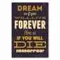 Preview: „Dream as if you will live forever, live as if you will die tomorrow“ - inspirierender Spruch über Träume. Preview: „Dream as if you will live forever, live as if you will die tomorrow“ - inspirierender Spruch über Träume.