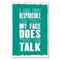 Preview: "I am not responsible for what my face does when you talk" - ein lustiger Spruch für alle, die gerne Grimassen schneiden. Preview: "I am not responsible for what my face does when you talk" - ein lustiger Spruch für alle, die gerne Grimassen schneiden.