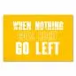 Preview: "When nothing goes right, go left" - ein motivierender Spruch, der zum Umdenken anregt. Preview: "When nothing goes right, go left" - ein motivierender Spruch, der zum Umdenken anregt.