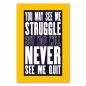 Preview: "You May See Me Struggle But You Will Never See Me Quit" - ein motivierendes Poster über Durchhaltevermögen und Willenskraft. Preview: "You May See Me Struggle But You Will Never See Me Quit" - ein motivierendes Poster über Durchhaltevermögen und Willenskraft.