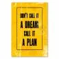Preview: "Don't call it a dream, call it a plan!" - Ein motivierender Spruch, der zum Handeln auffordert. Preview: "Don't call it a dream, call it a plan!" - Ein motivierender Spruch, der zum Handeln auffordert.