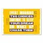 Preview: „Every Morning You Have Two Choices...“ - inspirierendes Poster, das zum Verfolgen der Träume motiviert. Preview: „Every Morning You Have Two Choices...“ - inspirierendes Poster, das zum Verfolgen der Träume motiviert.