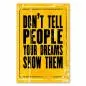Preview: "Don't tell people your dreams, show them!" - ein kraftvolles Poster, das zum Handeln auffordert. Preview: "Don't tell people your dreams, show them!" - ein kraftvolles Poster, das zum Handeln auffordert.