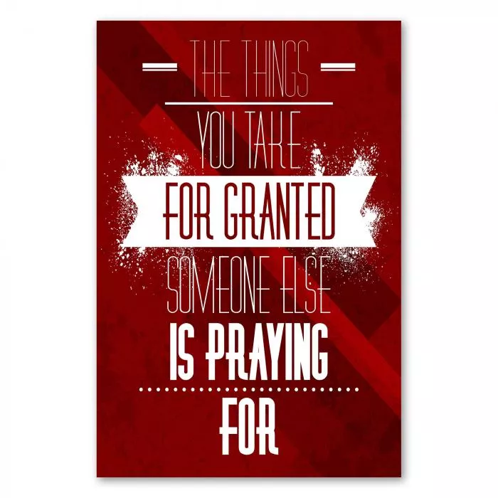 "The things you take for granted, someone else is praying for" - Ein inspirierender Spruch, der zur Dankbarkeit aufruft.