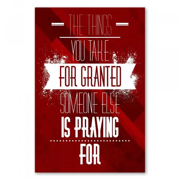 "The things you take for granted, someone else is praying for" - Ein inspirierender Spruch, der zur Dankbarkeit aufruft. "The things you take for granted, someone else is praying for" - Ein inspirierender Spruch, der zur Dankbarkeit aufruft.