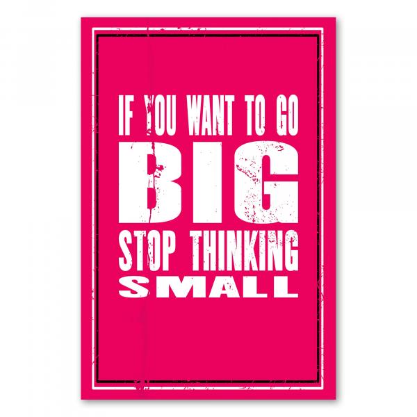 "If you want to go big, stop thinking small." - Ein motivierendes Zitat, das dazu auffordert, große Ziele anzustreben.