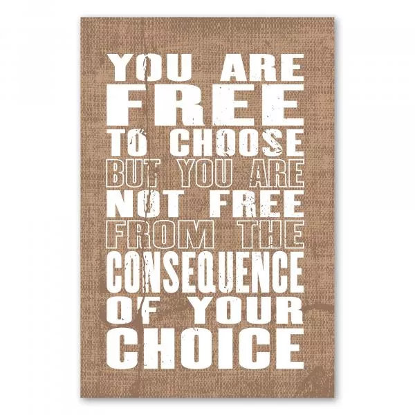 „You are free to choose but not free from the consequence...“ - Freiheit und Verantwortung gehen Hand in Hand. „You are free to choose but not free from the consequence...“ - Freiheit und Verantwortung gehen Hand in Hand.