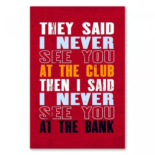 „They said I never see you at the club...“ - humorvolles Zitat über Erfolg. „They said I never see you at the club...“ - humorvolles Zitat über Erfolg.