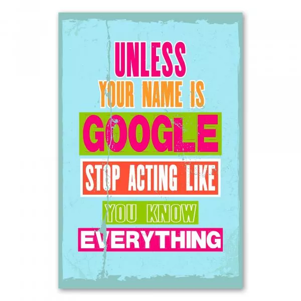 "Unless your name is Google, stop acting like you know everything" - ein humorvoller Spruch, der zum Nachdenken anregt. "Unless your name is Google, stop acting like you know everything" - ein humorvoller Spruch, der zum Nachdenken anregt.