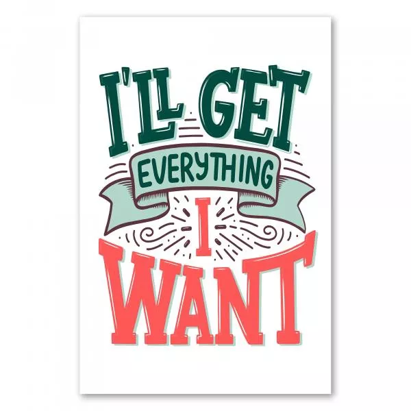 "I'll get everything I want", Typografie in kräftigen Farben, verspielt, selbstbewusst. "I'll get everything I want", Typografie in kräftigen Farben, verspielt, selbstbewusst.