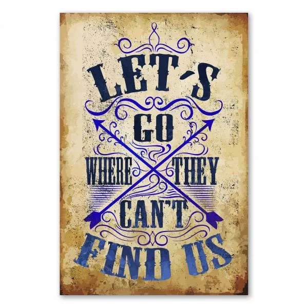 "Let's Go Where They Can't Find Us" - dieses Vintage-Schild ist ideal für Abenteurer und alle, die die Freiheit lieben. "Let's Go Where They Can't Find Us" - dieses Vintage-Schild ist ideal für Abenteurer und alle, die die Freiheit lieben.
