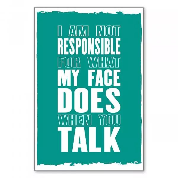 "I am not responsible for what my face does when you talk" - ein lustiger Spruch für alle, die gerne Grimassen schneiden. "I am not responsible for what my face does when you talk" - ein lustiger Spruch für alle, die gerne Grimassen schneiden.