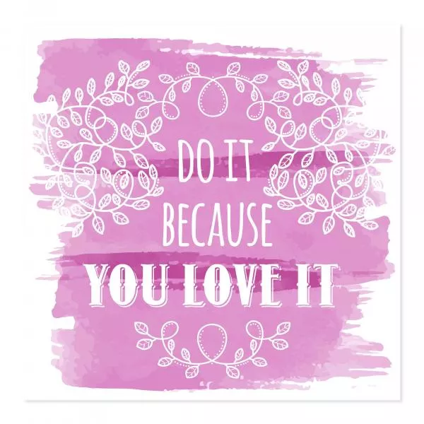 Aquarellhintergrund & Spruch: "Do it because you love it" - Leidenschaft. Aquarellhintergrund & Spruch: "Do it because you love it" - Leidenschaft.