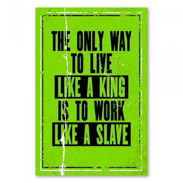 Motivationsspruch auf grünem Hintergrund: „The only way to live like a king is to work like a slave.“ Motivationsspruch auf grünem Hintergrund: „The only way to live like a king is to work like a slave.“