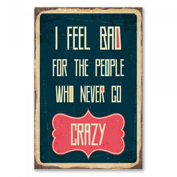 Vintage-Schild im Retro-Look mit der Aufschrift "I Feel Bad For The People Who Never Go Crazy".
