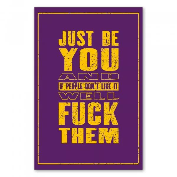 "Just be you and if people don't like it well fuck them." - Ein provokantes Statement für alle Individualisten. "Just be you and if people don't like it well fuck them." - Ein provokantes Statement für alle Individualisten.