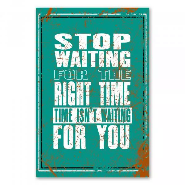 „Stop waiting for the right time...“ - Warten auf den perfekten Moment ist keine Option. „Stop waiting for the right time...“ - Warten auf den perfekten Moment ist keine Option.